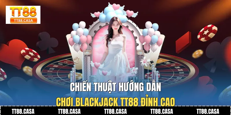 Chiến thuật Hướng dẫn chơi blackjack TT88 đỉnh cao