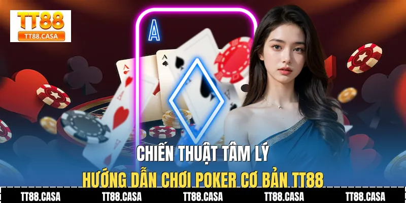 Chiến thuật tâm lý hướng dẫn chơi poker cơ bản TT88