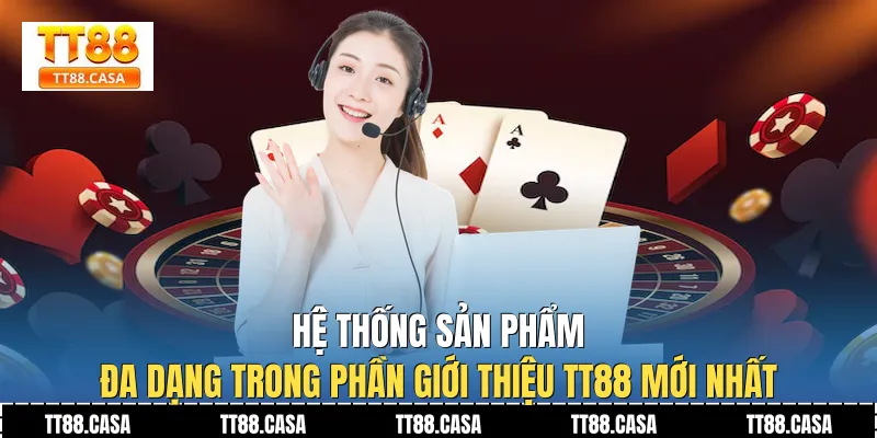 Hệ thống sản phẩm đa dạng trong phần Giới Thiệu TT88 mới nhất