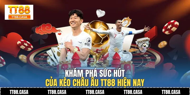 Khám phá sức hút của kèo châu âu TT88 hiện nay