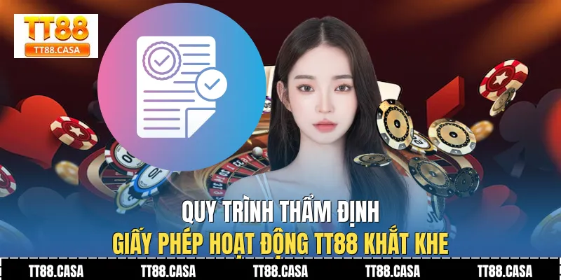 Quy trình thẩm định Giấy Phép Hoạt Động TT88 khắt khe
